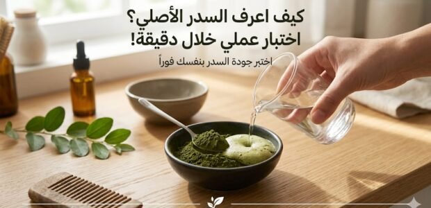 طريقة اختبار السدر الأصلي بالماء والرغوة في وعاء، مع مسحوق سدر أخضر طبيعي وأدوات عناية بالشعر لتمييزه عن المغشوش