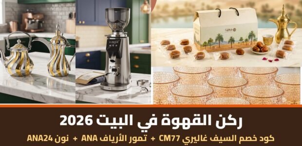 ركن القهوة في البيت 2026 — دلال ومطحنة قهوة من السيف غاليري وعلبة تمور الأرياف مع أكواد الخصم