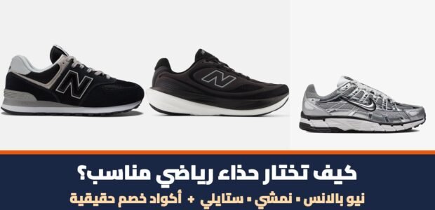 كيف تختار حذاء رياضي مناسب 2026 — أحذية نيو بالانس ونمشي وستايلي مع أكواد خصم حقيقية